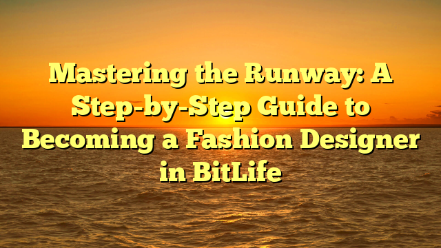 Mastering the Runway: A Step-by-Step Guide to Becoming a Fashion Designer in BitLife