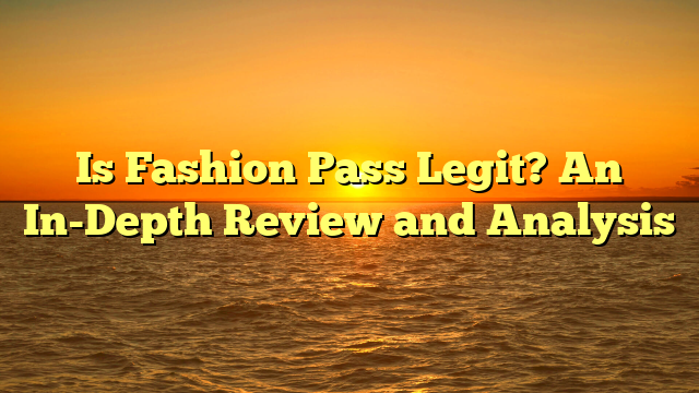 Is Fashion Pass Legit? An In-Depth Review and Analysis